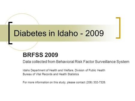 Diabetes in Idaho - 2009 BRFSS 2009 Data collected from Behavioral Risk Factor Surveillance System Idaho Department of Health and Welfare, Division of.