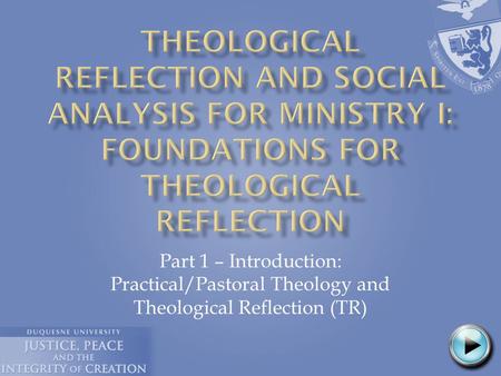 Part 1 – Introduction: Practical/Pastoral Theology and Theological Reflection (TR)