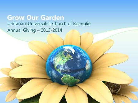 Grow Our Garden Unitarian-Universalist Church of Roanoke Annual Giving – 2013-2014.