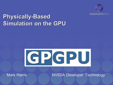 Physically-Based Simulation on the GPU Mark HarrisNVIDIA Developer Technology.
