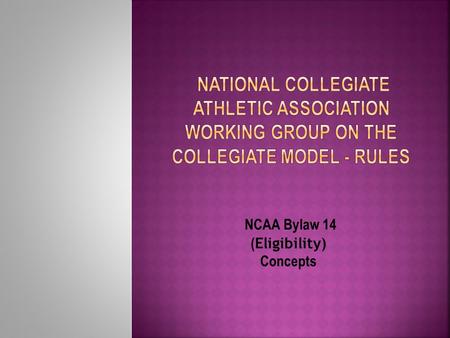 NCAA Bylaw 14 ( Eligibility) Concepts. Concept No. 1: Create an academic success operating bylaw that focuses specifically on student- athlete and team.