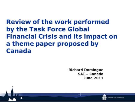 Review of the work performed by the Task Force Global Financial Crisis and its impact on a theme paper proposed by Canada Richard Domingue SAI – Canada.