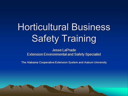 Horticultural Business Safety Training Jesse LaPrade Extension Environmental and Safety Specialist The Alabama Cooperative Extension System and Auburn.