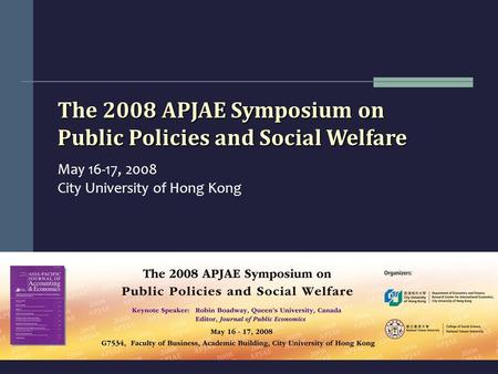 The 2008 APJAE Symposium on Public Policies and Social Welfare May 16-17, 2008 City University of Hong Kong.