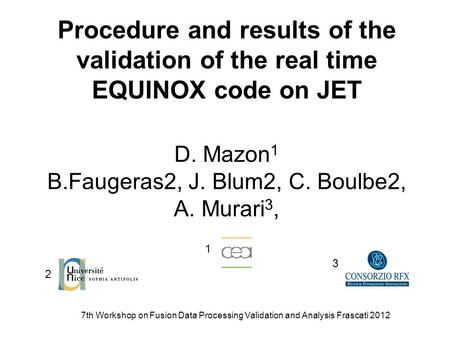 7th Workshop on Fusion Data Processing Validation and Analysis Frascati 2012 Procedure and results of the validation of the real time EQUINOX code on JET.