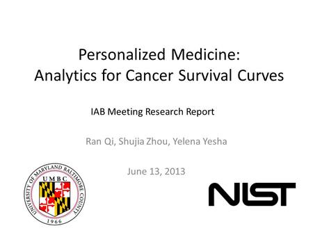 Personalized Medicine: Analytics for Cancer Survival Curves Ran Qi, Shujia Zhou, Yelena Yesha June 13, 2013 IAB Meeting Research Report.