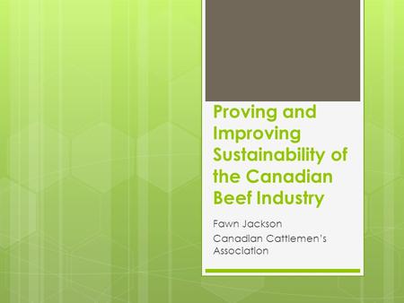 Proving and Improving Sustainability of the Canadian Beef Industry Fawn Jackson Canadian Cattlemen’s Association.