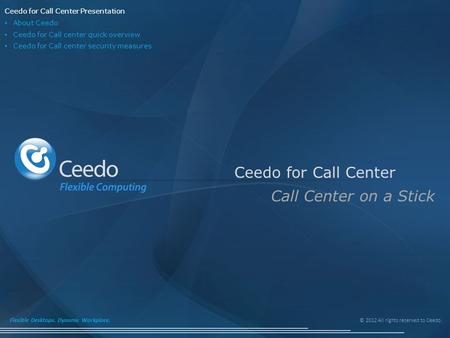 © 2012 All rights reserved to Ceedo. Flexible Desktops. Dynamic Workplace. Ceedo for Call Center Call Center on a Stick Ceedo for Call Center Presentation.