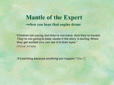 Mantle of the Expert - when you hear that engine drone “Children are young, but they’re not naive. And they’re honest. They’re not going to keep awake.