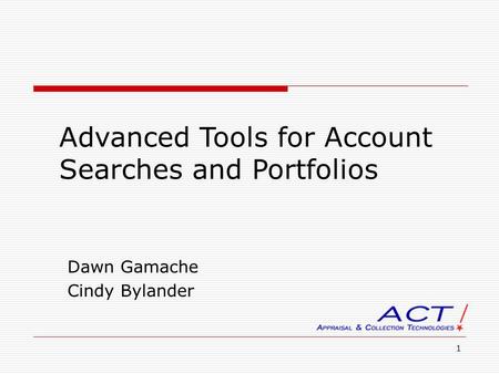 1 Advanced Tools for Account Searches and Portfolios Dawn Gamache Cindy Bylander.