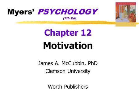 Myers’ PSYCHOLOGY (7th Ed) Chapter 12 Motivation James A. McCubbin, PhD Clemson University Worth Publishers.