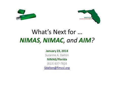 What’s Next for … NIMAS, NIMAC, and AIM? January 23, 2014 Suzanne A. Dalton NIMAS/Florida (813) 837-7826