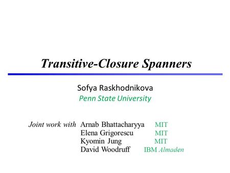 1 Transitive-Closure Spanners Sofya Raskhodnikova Penn State University Joint work with Arnab Bhattacharyya MIT Elena Grigorescu MIT Kyomin Jung MIT David.