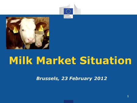 1 Milk Market Situation Brussels, 23 February 2012.