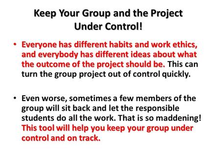 Keep Your Group and the Project Under Control! Everyone has different habits and work ethics, and everybody has different ideas about what the outcome.