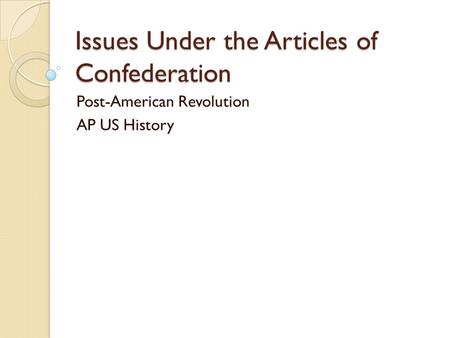 Issues Under the Articles of Confederation Post-American Revolution AP US History.
