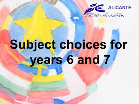 Subject choices for years 6 and 7 ALICANTE. Compulsory basic subjects Language I Language II Mathematics Religion / Ethics Physical Education History.