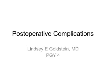 Postoperative Complications Lindsey E Goldstein, MD PGY 4.