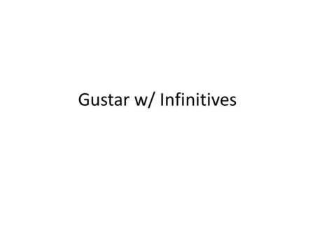 Gustar w/ Infinitives. Gustar w/ infinitives Last year, we used gustar to state what you like… – Me gusta la pizza. – Me gustan los videojuegos. We will.