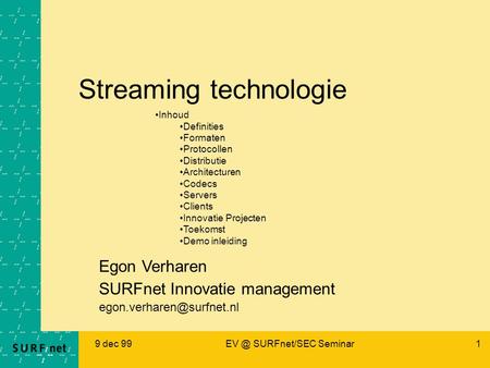 9 dec SURFnet/SEC Seminar1 Streaming technologie Egon Verharen SURFnet Innovatie management Inhoud Definities Formaten.