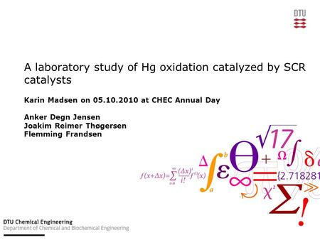 A laboratory study of Hg oxidation catalyzed by SCR catalysts Karin Madsen on 05.10.2010 at CHEC Annual Day Anker Degn Jensen Joakim Reimer Thøgersen Flemming.