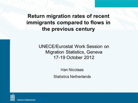 Centraal Bureau voor de StatistiekStatistics Netherlands Return migration rates of recent immigrants compared to flows in the previous century UNECE/Eurostat.