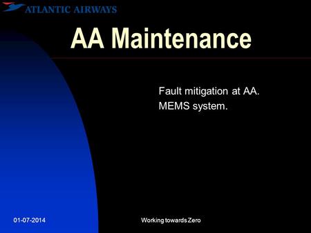 01-07-2014Working towards Zero AA Maintenance Fault mitigation at AA. MEMS system.