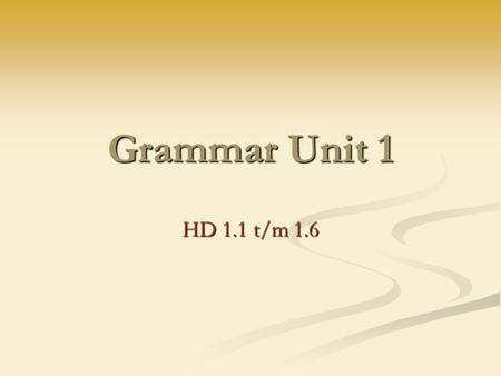 Grammar Unit 1 HD 1.1 t/m 1.6. 1.1 Zijn (‘to be’) am/are/is Let altijd op of de zin wel of niet ontkennend is! Bij de vragende vorm gaat de PV naar voren!!