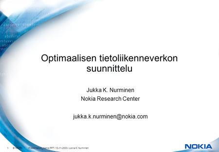 1 © NOKIA Presentation_Name.PPT / 13-11-2003 / Jukka K. Nurminen Optimaalisen tietoliikenneverkon suunnittelu Jukka K. Nurminen Nokia Research Center