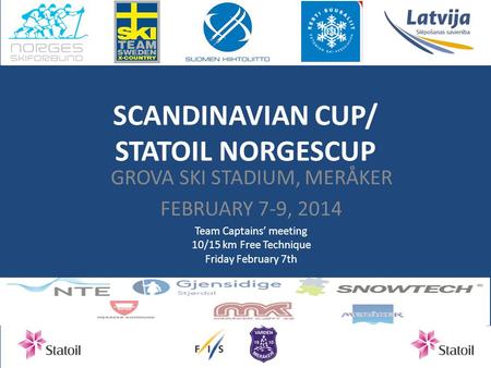SCANDINAVIAN CUP/ STATOIL NORGESCUP GROVA SKI STADIUM, MERÅKER FEBRUARY 7-9, 2014 Team Captains’ meeting 10/15 km Free Technique Friday February 7th.