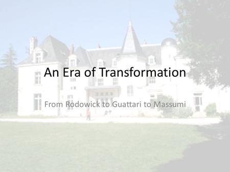 An Era of Transformation From Rodowick to Guattari to Massumi.