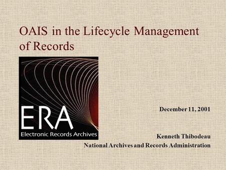 OAIS in the Lifecycle Management of Records December 11, 2001 Kenneth Thibodeau National Archives and Records Administration.
