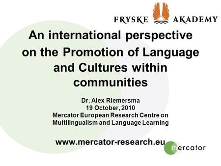 An international perspective on the Promotion of Language and Cultures within communities Dr. Alex Riemersma 19 October, 2010 Mercator European Research.
