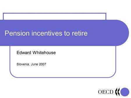 Pension incentives to retire Edward Whitehouse Slovenia, June 2007.