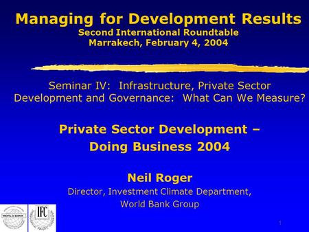 1 Managing for Development Results Second International Roundtable Marrakech, February 4, 2004 Seminar IV: Infrastructure, Private Sector Development and.