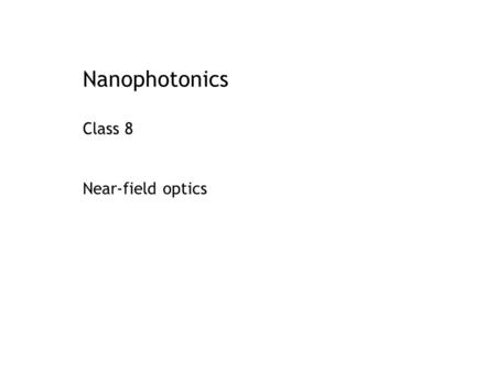 Nanophotonics Class 8 Near-field optics.
