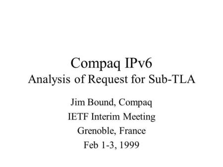 Compaq IPv6 Analysis of Request for Sub-TLA Jim Bound, Compaq IETF Interim Meeting Grenoble, France Feb 1-3, 1999.