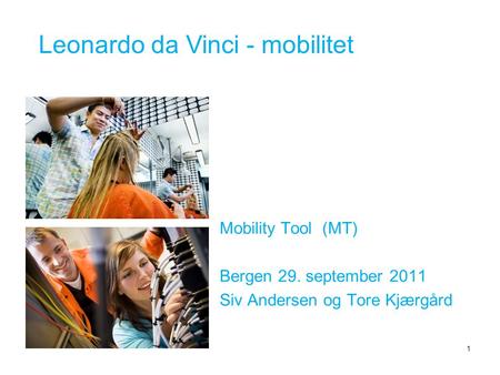 Mobility Tool Mobility Tool (MT) Bergen 29. september 2011 Siv Andersen og Tore Kjærgård 1 Leonardo da Vinci - mobilitet.