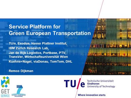 Service Platform for Green European Transportation TU/e, Exodus, Hasso Plattner Institut, IBM Zurich Research Lab, Jan de Rijk Logistics, Portbase, PTV,