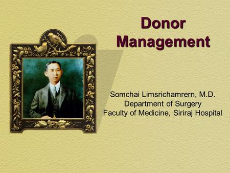 Donor Management Somchai Limsrichamrern, M.D. Department of Surgery Faculty of Medicine, Siriraj Hospital.