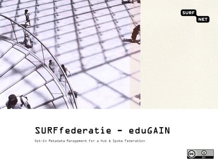 SURFfederatie - eduGAIN Opt-in Metadata Management for a Hub & Spoke Federation.