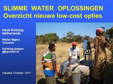 SLIMME WATER OPLOSSINGEN Overzicht nieuwe low-cost opties Henk Holtslag Netherlands Walter Mgina Tanzania Impulsis October.