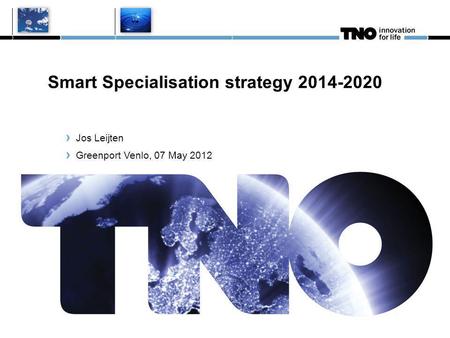 sept 2010 Smart Specialisation strategy 2014-2020 Jos Leijten Greenport Venlo, 07 May 2012.
