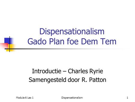 Dispensationalism Gado Plan foe Dem Tem Introductie – Charles Ryrie Samengesteld door R. Patton Module 6 Les 11Dispensationalism.