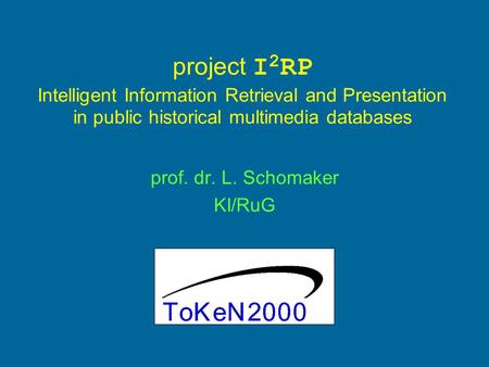 Project I 2 RP Intelligent Information Retrieval and Presentation in public historical multimedia databases prof. dr. L. Schomaker KI/RuG.