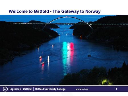1 Welcome to Østfold - The Gateway to Norway. 2 About Østfold University College We are located in three neighbouring towns Halden, Sarpsborg and Fredrikstad,