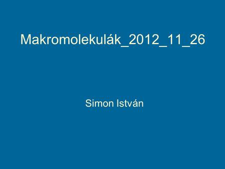 Makromolekulák_2012_11_26 Simon István. Fehérje építő aminosavak.