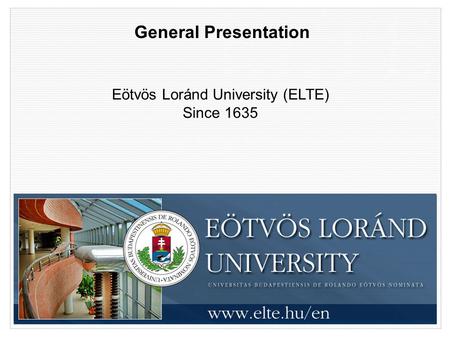 Eötvös Loránd University (ELTE) Since 1635 General Presentation.