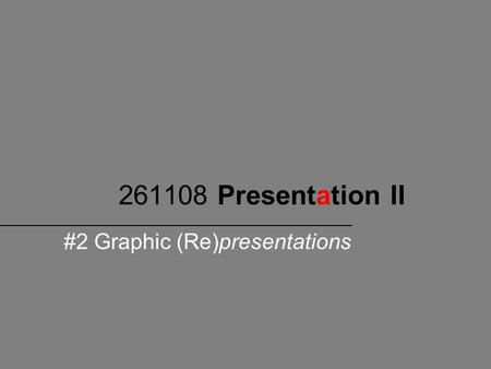 261108 Presentation II #2 Graphic (Re)presentations.