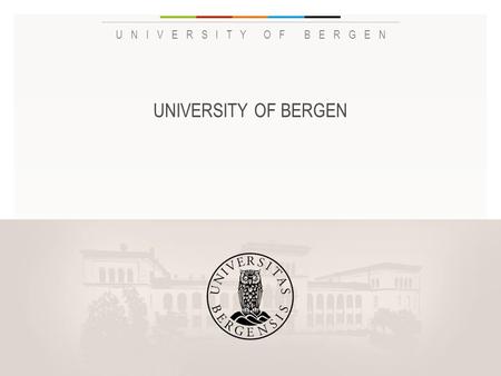 UNIVERSITY OF BERGEN Insert «Academic unit» on every page: 1 Go to the menu «Insert» 2 Choose: Date and time 3 Write the name of your faculty or department.